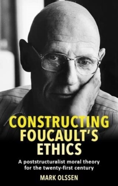 Constructing Foucaults Ethics : A Poststructuralist Moral Theory for the Twenty-First Century (Paperback)