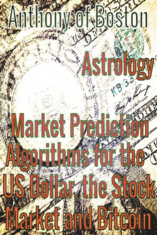 Astrology: Market Prediction Algorithms for the US Dollar, the Stock Market and Bitcoin (Paperback)