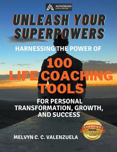 Unleash Your Superpowers: Harnessing the Power of 100 Life Coaching Tools for Personal Transformation, Growth, and Success (Paperback)