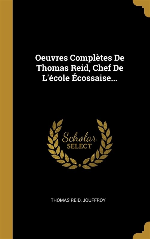 Oeuvres Compl?es De Thomas Reid, Chef De L?ole ?ossaise... (Hardcover)