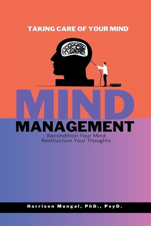 Mind Management - Recondition Your Mind, Restructure Your Thoughts - Taking Care of Your Mind (Paperback)