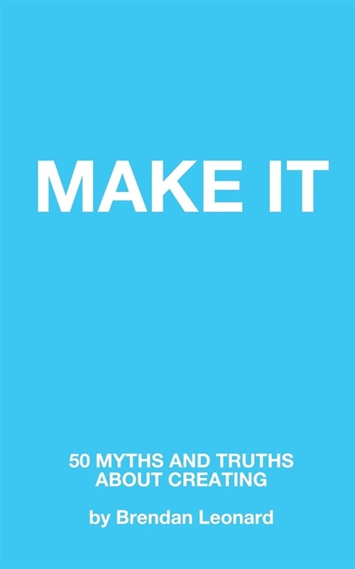 Make It: 50 Myths and Truths About Creating (Paperback)