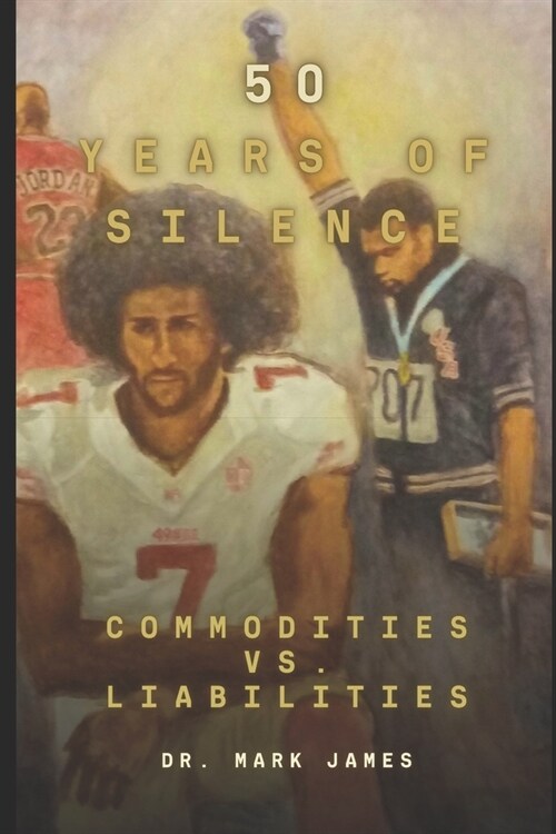 50 Years of Silence: The Black Athlete: Commodities Versus Liabilities (Paperback)