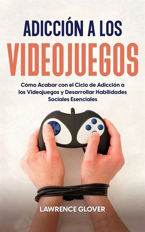Adicci? a los Videojuegos: C?o Acabar con el Ciclo de Adicci? a los Videojuegos y Desarrollar Habilidades Sociales Esenciales (Paperback)