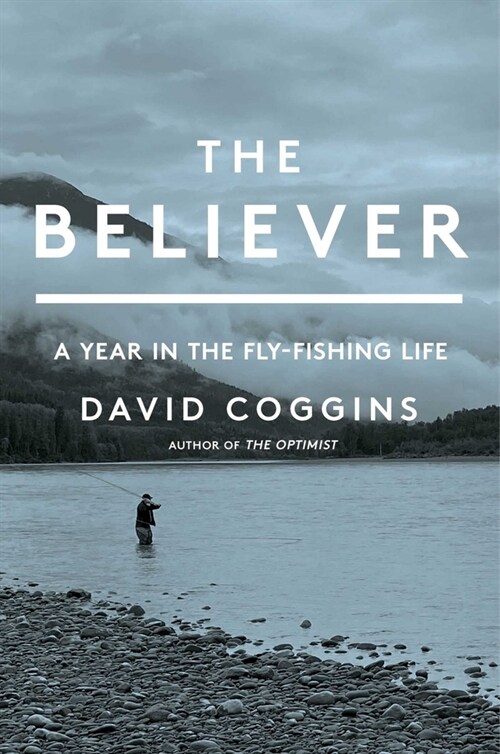 The Believer: A Year in the Fly Fishing Life (Hardcover)