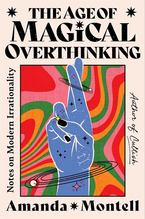 The Age of Magical Overthinking: Notes on Modern Irrationality (Hardcover)