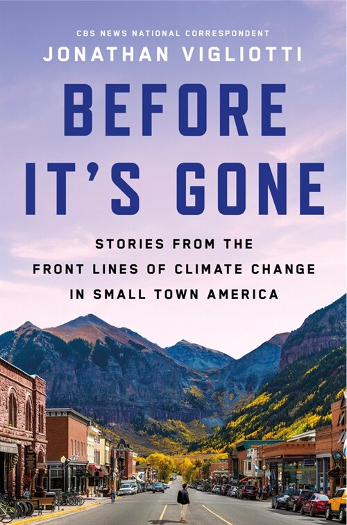 Before Its Gone: Stories from the Front Lines of Climate Change in Small-Town America (Hardcover)