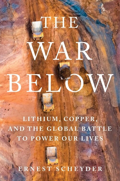 The War Below: Lithium, Copper, and the Global Battle to Power Our Lives (Hardcover)