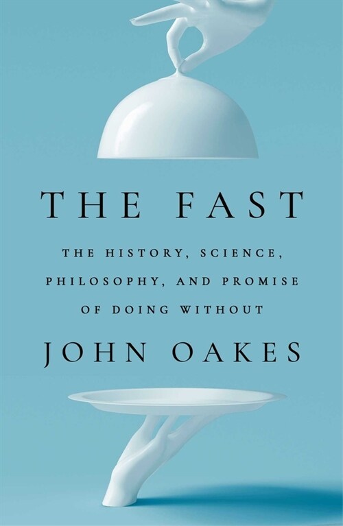 The Fast: The History, Science, Philosophy, and Promise of Doing Without (Hardcover)