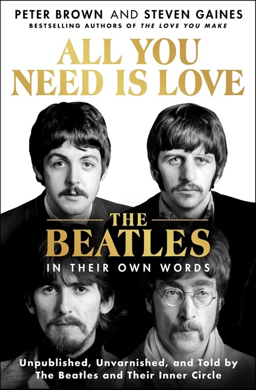 All You Need Is Love: The Beatles in Their Own Words: Unpublished, Unvarnished, and Told by the Beatles and Their Inner Circle (Hardcover)