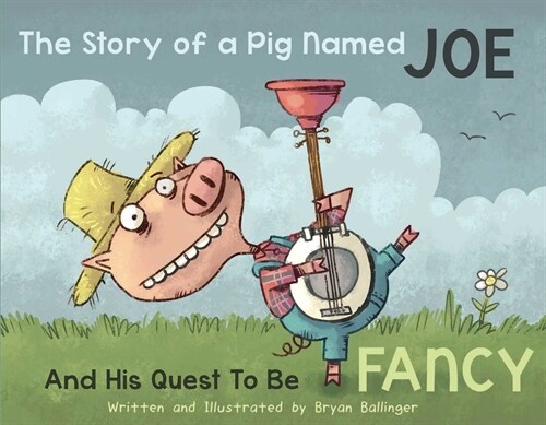 The Story of a Pig Named Joe: And His Quest to Be Fancy (Hardcover)