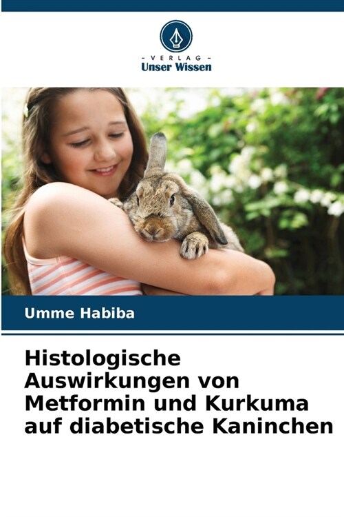 Histologische Auswirkungen von Metformin und Kurkuma auf diabetische Kaninchen (Paperback)