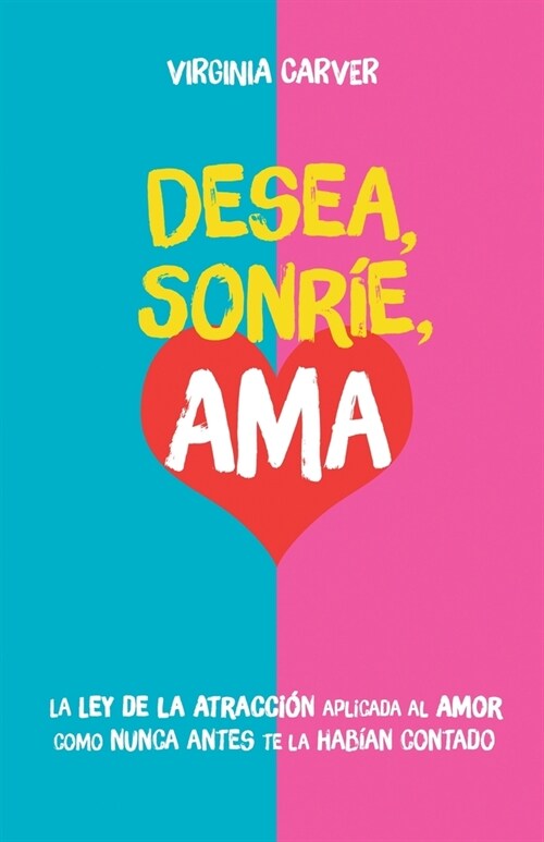 Desea, Sonr?, Ama: Encuentra el amor. La Ley de la Atracci? aplicada al amor como nunca antes te la hab?n contado (Paperback)