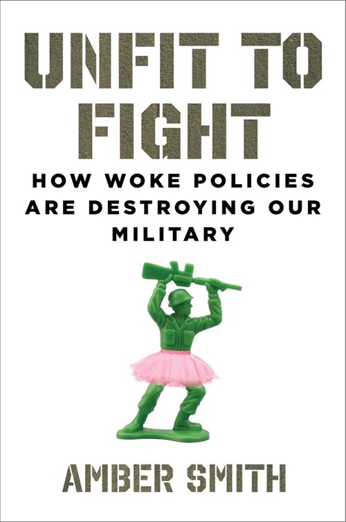 Unfit to Fight: How Woke Policies Are Destroying Our Military (Hardcover)