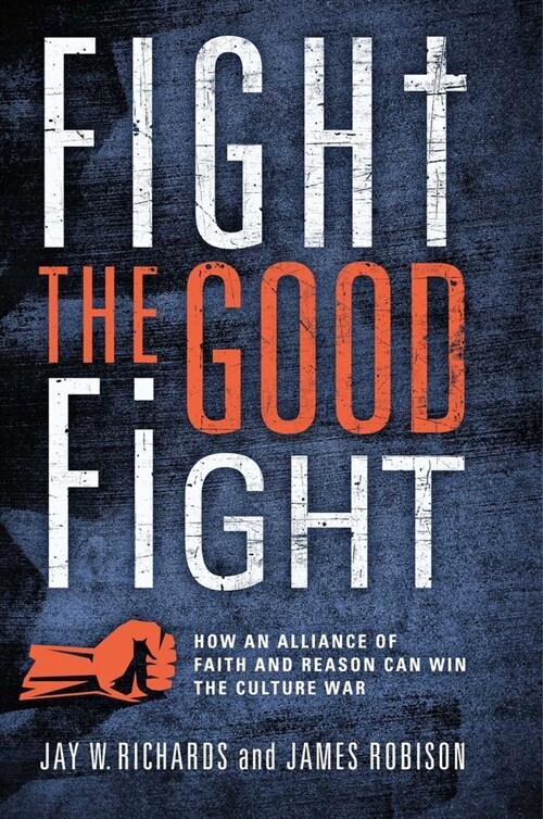 Fight the Good Fight: How an Alliance of Faith and Reason Can Win the Culture War (Hardcover)