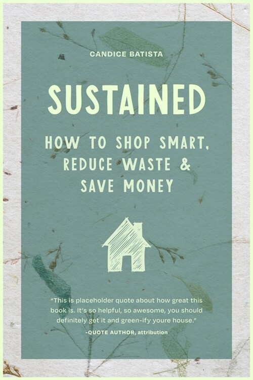Sustained: Creating a Sustainable House Through Small Changes, Money-Saving Habits, and Natural Solutions (the Eco-Friendly Home) (Paperback)