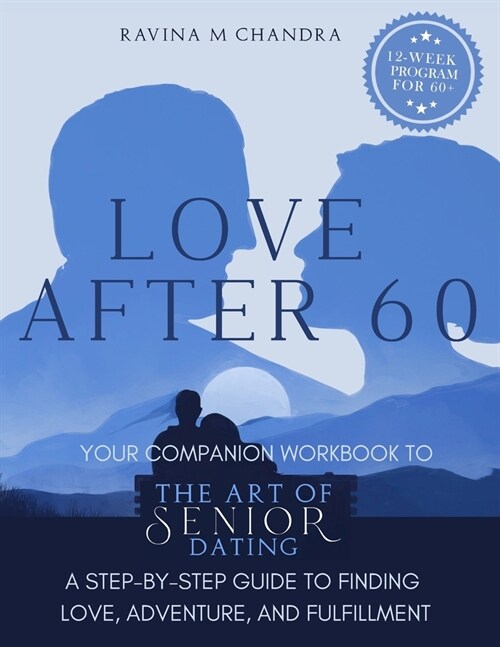 Love After 60: Your Companion Workbook to The Art of Senior Dating: A Step-by-Step Guide to Finding Love, Adventure and Fulfillment (Paperback)