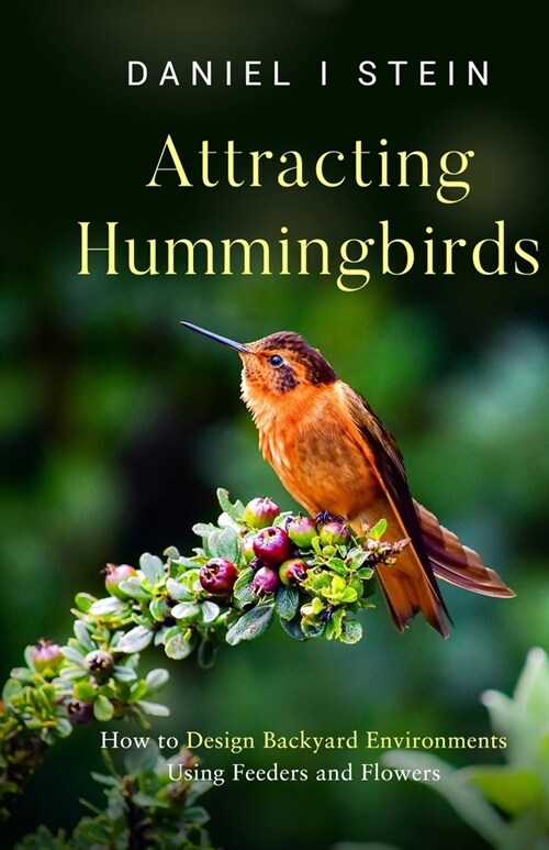 Attracting Hummingbirds: How to Design Backyard Environments Using Feeders and Flowers (Paperback)