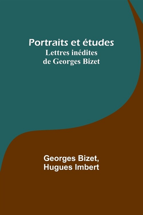 Portraits et ?udes; Lettres in?ites de Georges Bizet (Paperback)