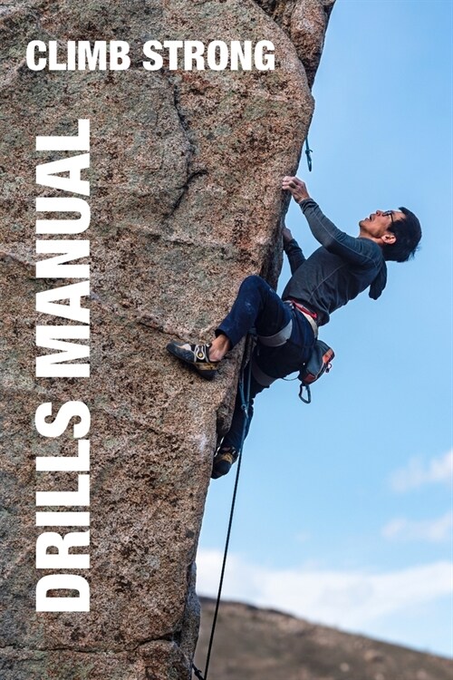 Climb Strong: The Drill Manual: A framework for skill development in rock climbing (Paperback)