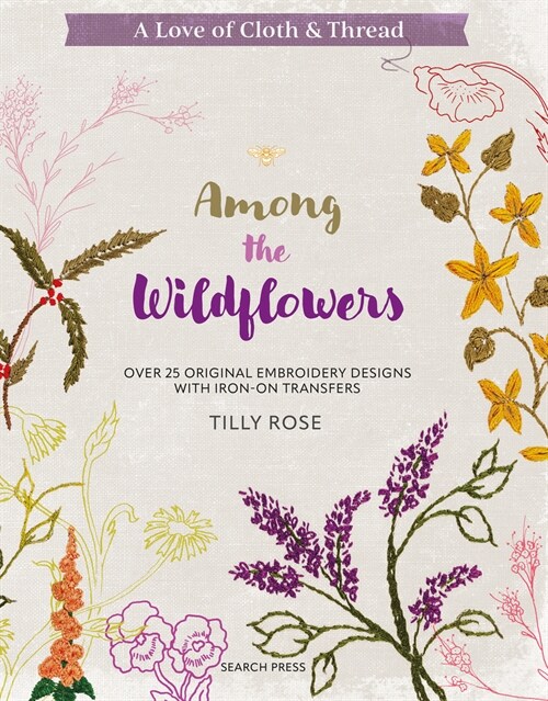 A Love of Cloth & Thread: Among the Wildflowers : Over 25 Original Embroidery Designs with Iron-on Transfers (Paperback)