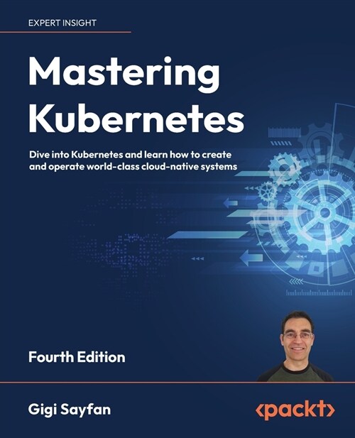 Mastering Kubernetes - Fourth Edition: Dive into Kubernetes and learn how to create and operate world-class cloud-native systems (Paperback, 4)