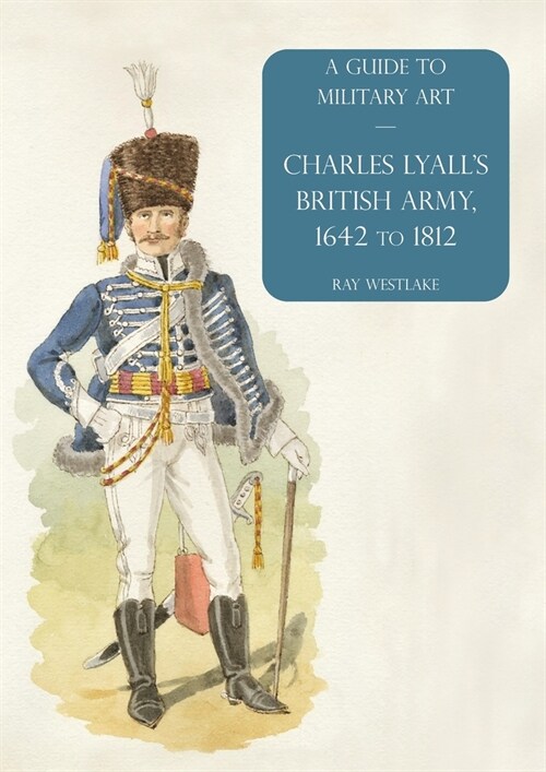 Charles Lyalls British Army, 1642 to 1812: A Guide to Military Art (Paperback)