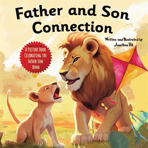 Father and Son Connection: Fathers Day Gifts, Why a Son Needs a Dad Celebrate Your Father and Son Bond this Fathers Day with this Heartwarming Pictur (Paperback)