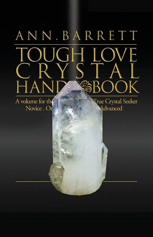 Tough Love Crystal Handbook: A Volume For The True Crystal Seeker. Novice or Advanced (Paperback)