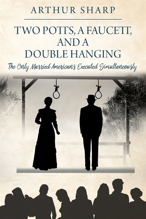 Two Potts, a Faucett, and a Double Hanging: The Only Married Americans Executed Simultaneously (Paperback)