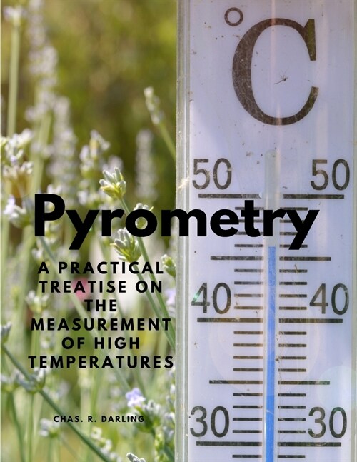 Pyrometry - A Practical Treatise on the Measurement of High Temperatures (Paperback)