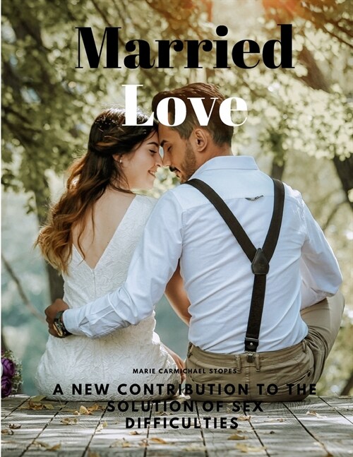 Married Love - A New Contribution to the Solution of Sex Difficulties (Paperback)