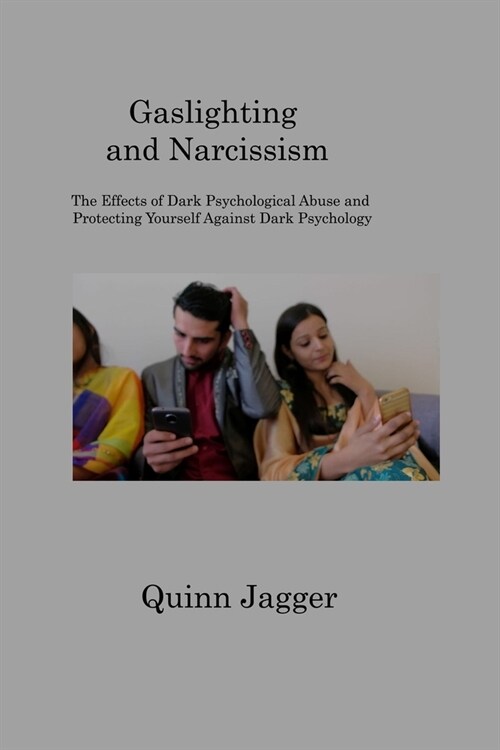 Gaslighting and Narcissism: The Effects of Dark Psychological Abuse and Protecting Yourself Against Dark Psychology (Paperback)