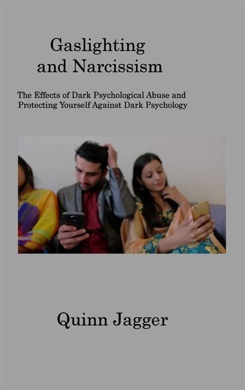 Gaslighting and Narcissism: The Effects of Dark Psychological Abuse and Protecting Yourself Against Dark Psychology (Hardcover)