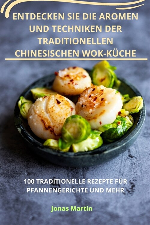 Entdecken Sie Die Aromen Und Techniken Der Traditionellen Chinesischen Wokk?he (Paperback)