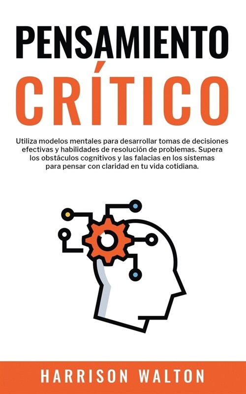 Pensamiento Cr?ico: Utiliza modelos mentales para desarrollar tomas de decisiones efectivas y habilidades de resoluci? de problemas. Supe (Paperback)