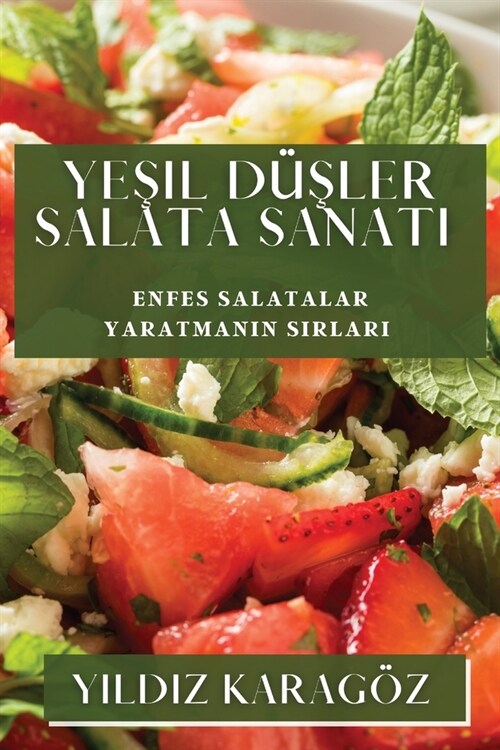Yeşil D?#351;ler Salata Sanatı: Enfes Salatalar Yaratmanın Sırları (Paperback)