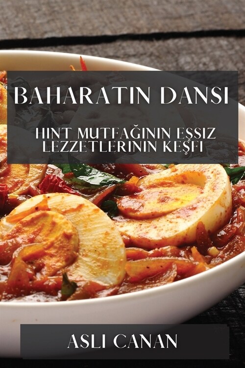 Baharatın Dansı: Hint Mutfağının Eşsiz Lezzetlerinin Keşfi (Paperback)