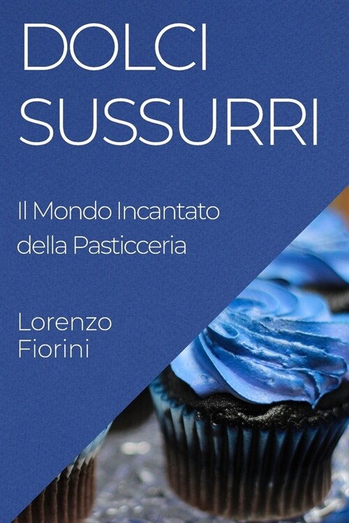 Dolci Sussurri: Il Mondo Incantato della Pasticceria (Paperback)