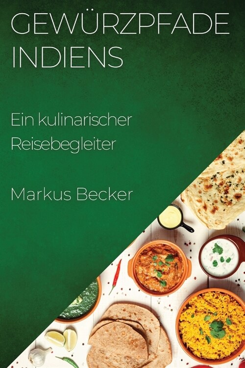 Gew?zpfade Indiens: Ein kulinarischer Reisebegleiter (Paperback)