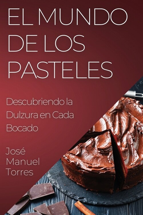 El Mundo de los Pasteles: Descubriendo la Dulzura en Cada Bocado (Paperback)