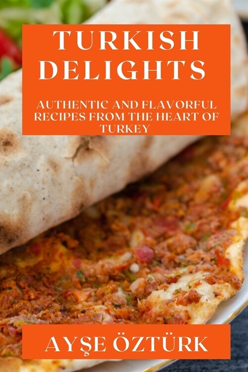 Turkish Delights: Authentic and Flavorful Recipes from the Heart of Turkey (Paperback)