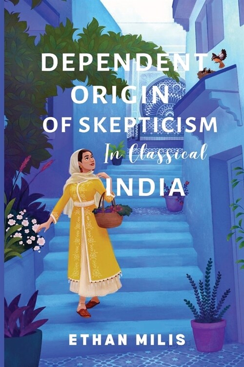 Dependent Origins of Skepticism in Classical India (Paperback)
