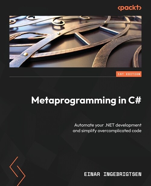 Metaprogramming in C#: Automate your .NET development and simplify overcomplicated code (Paperback)