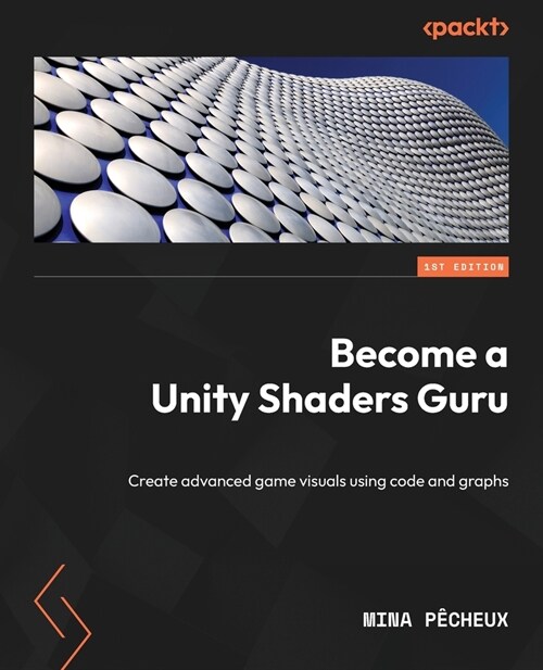 Become a Unity Shaders Guru: Create advanced game visuals using code and graphs in Unity 2022 (Paperback)