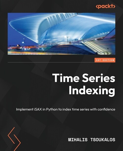 Time Series Indexing: Implement iSAX in Python to index time series with confidence (Paperback)