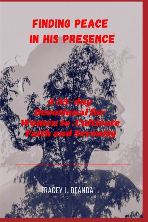 Finding Peace in His Presence: A 35-day Devotional for Women to Cultivate Faith and Serenity. (Paperback)