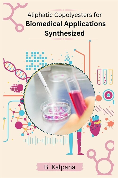 Synthesis Characterisation And Biomedical Applications Of Aliphatic Copolyesters Using 1 4 Dithiane 2 5 Diol (Paperback)