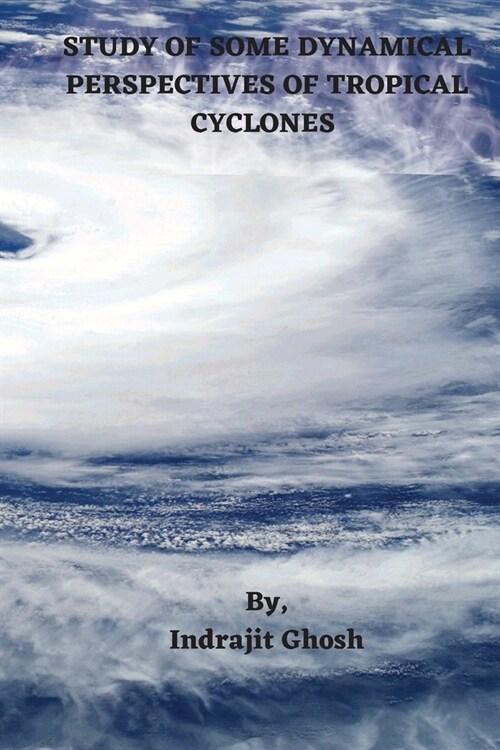 Study of Some Dynamical Perspectives of Tropical Cyclones (Paperback)