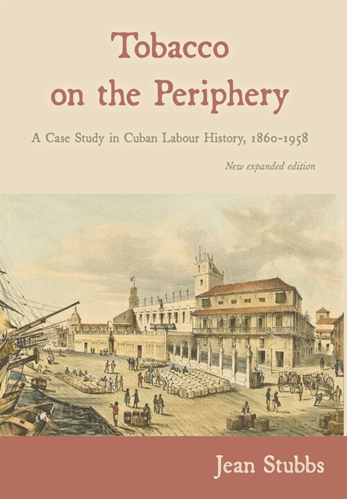 Tobacco on the Periphery: A Case Study in Cuban Labour History, 1860-1958 (Hardcover, 2, New Expanded)